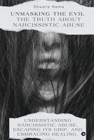 Unmasking the Evil: The Truth About Narcissistic Abuse: Understanding Narcissistic Abuse, Escaping Its Grip, and Embracing Healing. B0F9F27S3Q Book Cover