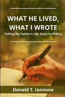 What he Lived, What I Wrote: Telling My Father's Life Story Through Poetry B0FJJXG75L Book Cover