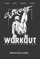 Calisthenics "Street Workout Monatsplaner: Monats�bersicht (Termine, Ziele, Notizen, Wochenplan) f�r Fitnessbegeisterte, welche den Street Workout Sport rund um Eigengewichts�bungen lieben 1708193626 Book Cover