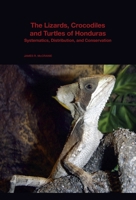The Lizards, Crocodiles, and Turtles of Honduras: Systematics, Distribution, and Conservation 0674984161 Book Cover