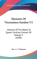 Memoirs Of Viscountess Sundon V2: Mistress Of The Robes To Queen Caroline, Consort Of George II 1166322351 Book Cover