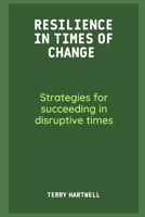 Resilience In Times Of Change: Strategies For Succeeding In Disruptive Times B0CQPH5F3Q Book Cover