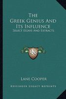The Greek Genius and Its Influence: Select Essays and Extracts 1163163392 Book Cover