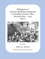 Birthplaces of German-Speaking Immigrants in Hamilton County, Ohio Records 1840 - 1929: Part 2 B09T661ZPP Book Cover