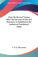 Does The Revised Version Affect The Doctrine Of The New Testament As Exhibited In The Authorized Translation? (1884) 1166571424 Book Cover