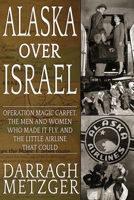 Alaska Over Israel: Operation Magic Carpet, the Men and Women Who Made It Fly, and the Little Airline That Could 1981854339 Book Cover