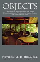 Objects: A study of the rise, production, contact, flow, building, ROs, ontology, gazes, LLCs, indicators, and situation of objects in the natural and social realms 1432798294 Book Cover