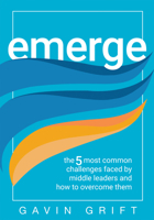 Emerge: The Five Most Common Challenges Faced by Middle Leaders and How to Overcome Them (Unleash the power of self-awareness in leadership.) 1962188930 Book Cover