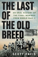 The Last of the Old Breed: An Oral History of the Final Marines from World War II 1250429935 Book Cover