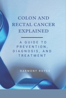 Colon and Rectal Cancer Explained: A Guide to Prevention, Diagnosis, and Treatment (Health Matters) B0F4WWXHDZ Book Cover