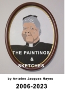 The Paintings and Sketches by Antoine Jacques Hayes 2006-2023 B0BZCK2NHN Book Cover