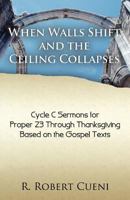 When Walls Shift and the Ceiling Collapses: Gospel Sermons for Proper 23 Through Thanksgiving, Cycle C 0788026771 Book Cover