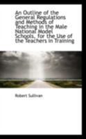 An Outline of the General Regulations and Methods of Teaching in the Male National Model Schools 1166415503 Book Cover