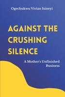 Against The Crushing Silence: A Mother's Unfinished Business B0FHWGWD4Q Book Cover