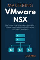 Mastering VMware NSX: Practical, Real-World Recipes for Fast, Clear, and Comprehensive Network Virtualization Skills B0GC599P2G Book Cover