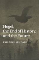 Hegel, the End of History, and the Future 1107639220 Book Cover