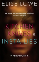 Kitchen Knives & Insta-lies: Her Younger Self Would Have Reeled with Disgust at What She'd Become 1655429272 Book Cover