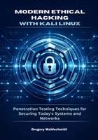 Modern Ethical Hacking with Kali Linux: Penetration Testing Techniques for Securing Today’s Systems and Networks B0GF1XM9LM Book Cover