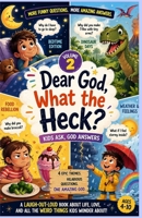 Dear God, What the Heck? Volume 2: Kids Ask, God Answers: Funny & Heartwarming Kids Book About Bedtime, Dinosaurs, Food, Feelings & Big Life Questions (Ages 4–10) B0GY5DCFM7 Book Cover
