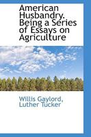 American Husbandry. Being a Series of Essays on Agriculture 0526912375 Book Cover