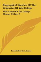 Biographical Sketches Of The Graduates Of Yale College: With Annals Of The College History V6 Part 2: September 1805-September 1815 1432685767 Book Cover
