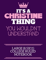 It's A Christine Thing You Wouldn't Understand Large (8.5x11) College Ruled Notebook: A cute notebook or notepad to write in for any book lovers, doodle writers and budding authors! 171237737X Book Cover