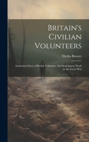 Britain's Civilian Volunteers; Authorized Story of British Voluntary aid Detachment Work in the Great War 1019580607 Book Cover