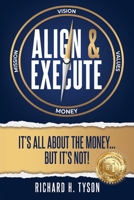 Align & Execute : It's All about the Money... but It's Not! 1961801760 Book Cover