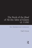 The Book of the Jihad of 'ali Ibn Tahir Al-Sulami (D. 1106): Text, Translation and Commentary 0367882523 Book Cover