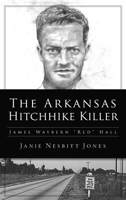 Arkansas Hitchhike Killer: James Waybern Red Hall (True Crime) 154024637X Book Cover