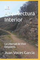 La Arquitectura Interior: La Libertad de Vivir Despierto (Spanish Edition) B0GKCZDNRN Book Cover