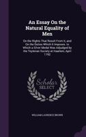 An Essay on the Natural Equality of Men: On the Rights That Result from It, and on the Duties Which It Imposes. to Which a Silver Medal Was Adjudged by the Teylerian Society at Haarlem, April 1792 1340920433 Book Cover