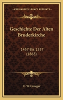 Geschichte Der Alten Bruderkirche: 1457 Bis 1557 (1865) 1161178627 Book Cover