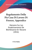 Regolamento Della Pia Casa Di Lavoro Di Firenze, Appendice: Memoire Sur Les Establissements De Bienfaisance En Toscane (1816) 1161006508 Book Cover