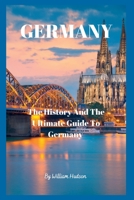 TRAVEL GUIDE TO GERMANY: The History and Ultimate Guide To Your Destination B0BLFR2HLC Book Cover