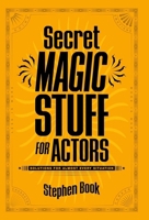 Secret Magic Stuff for Actors: Solutions for Almost Every Situation 1935247336 Book Cover