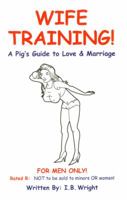 Wife Training: A Pig's Guide to Love And Marriage 0977835677 Book Cover