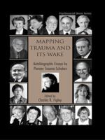 Mapping Trauma and Its Wake:  Autobiographic Essays by Pioneer Trauma Scholars (Routledge Psychosocial Stress Series, 31) 1138980390 Book Cover