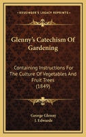 Glenny's Catechism of Gardening ... Arranged for the Use of Schools 0530170299 Book Cover