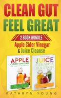 Clean Gut Feel Great: Apple Cider Vinegar & Juice Cleanse 195262603X Book Cover