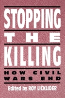 Stopping the Killing: How Civil Wars End 0814750974 Book Cover
