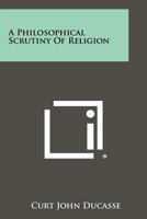 A Philosophical Scrutiny of Religion 1258291525 Book Cover