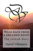 Walk Back from a Dreamed Night: The Turkish Diary 1537731599 Book Cover