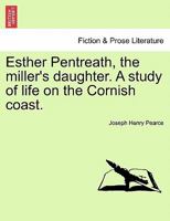 Esther Pentreath, the miller's daughter. A study of life on the Cornish coast. 1241212201 Book Cover