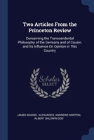 Two Articles From the Princeton Review: Concerning the Transcendental Philosophy of the Germans and of Cousin, and Its Influence On Opinion in This Country 1376389606 Book Cover