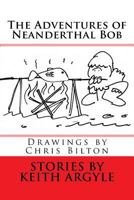 The Adventures of Neanderthal Bob: Children's Stories 1537459716 Book Cover