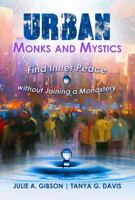 Urban Monks and Mystics : Find Inner Peace Without Going to a Monastery 0983027072 Book Cover