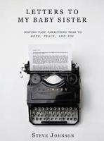 Letters to My Baby Sister: Moving Past Paralyzing Fear to Hope, Peace and Joy 1733827005 Book Cover