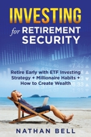 Investing for Retirement Security: Retire Early with ETF Investing Strategy + Millionaire Habits + How to Create Wealth 1801131392 Book Cover