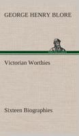 Victorian Worthies; Sixteen Biographies 1515074358 Book Cover
